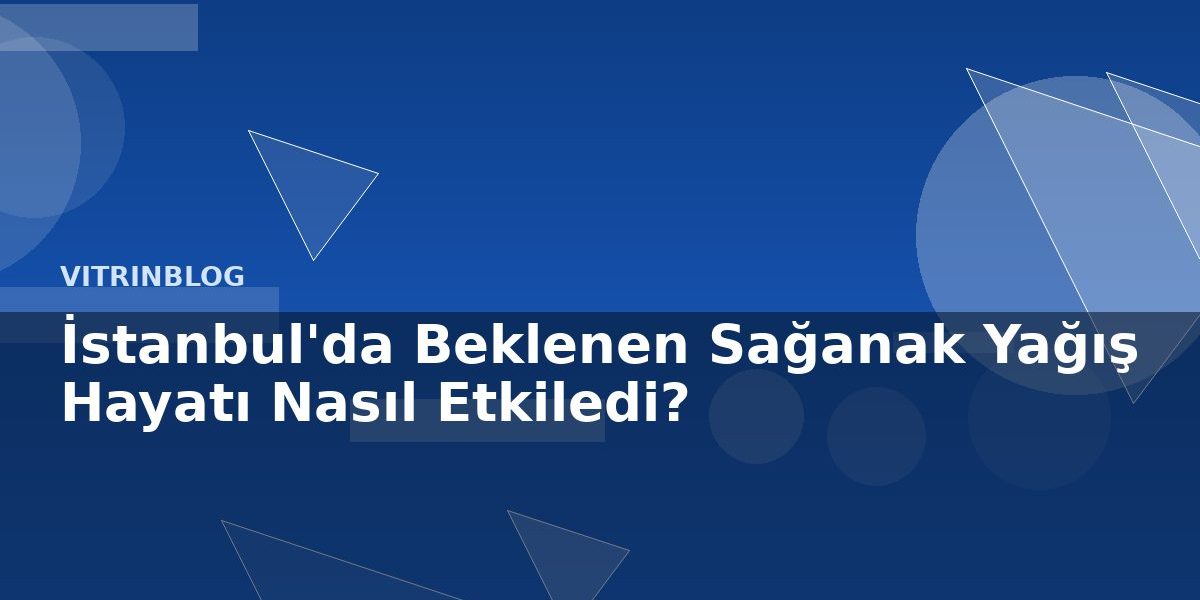 İstanbul'da Beklenen Sağanak Yağış Hayatı Nasıl Etkiledi?